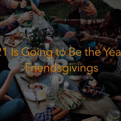 2021 Is Going to Be The Year of Friendsgiving